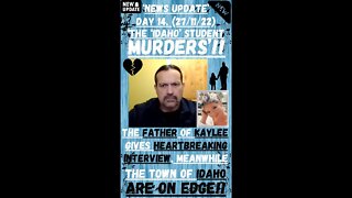🔎 ‘THE IDAHO UNIVERSITY MURDERS’ ~ NEWS UPDATE ~ DAY 14. (27/11/22). ‘KAYLEE’S FATHER SPEAKS’!! 🔎🔎