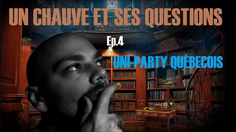 Un Chauve et ses Questions - Ep.4 Le Uni-Party Québécois