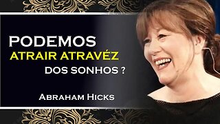 PODEMOS ATRAIR AS COISAS ATRAVEZ DOS SONHOS, ABRAHAM HICKS