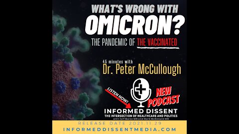 Informed Dissent - Dr. Peter McCullough - What's Wrong with Omicron?