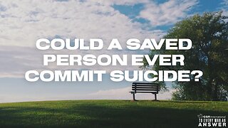 Could a Saved Person Ever Commit Suicide?