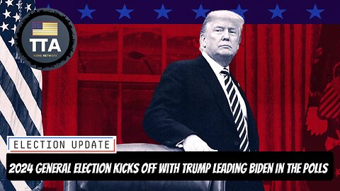 TTA NEWS: 2024 General Election Kicks Off With Trump Leading Biden In The Polls