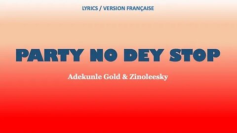 PARTY NO DEY STOP - Adekunle Gold & Zinoleesky (French lyrics)