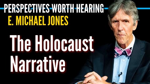 Perspectives Worth Hearing: E. Michael Jones on the Holocaust Narrative