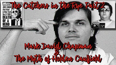 The Catchers in the Rye Part 2 - Mark David Chapman and the Myth of Holden Caulfield