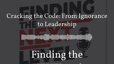 Cracking the Code: From Ignorance to Leadership | Finding the NEXTLevel
