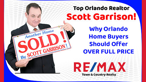 Why Orlando Home Buyers Should Offer OVER FULL PRICE | Top Orlando Realtor Scott Garrison | Re/Max