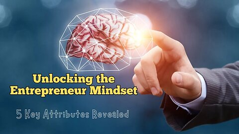 Unlocking the Entrepreneur Mindset: 5 Key Attributes Revealed