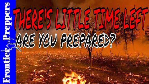 THERE'S LITTLE TIME LEFT - ARE YOU PREPARED?