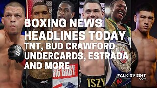 TNT, Bud Crawford, Undercards, Estrada and More | Boxing News Headlines