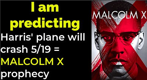 I am predicting: Harris' plane will crash May 19 = MALCOLM X prophecy