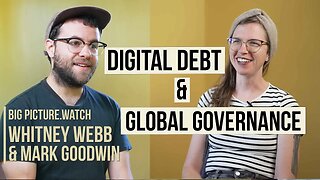 DIGITAL DEBT, GLOBAL GOVERNANCE w/ Whitney Webb & Mark Goodwin