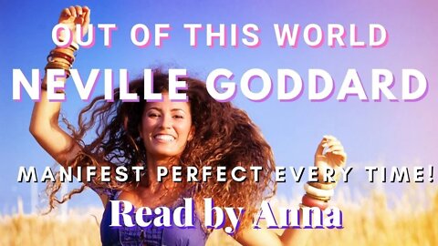 NEVILLE GODDARD | OUT OF THIS WORLD | Read by Anna