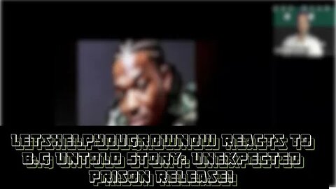 LetsHelpYouGrowNow Reacts To B.G Untold Story: Unexpected Prison Release!