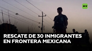 La Policía rescata a 30 inmigrantes abandonados en área fronteriza de México
