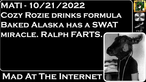 MATI 10/21/22 - Cozy Rozie Drinks Formula, Baked Alaska's Miracle, FARTS - @Mad at the Internet​