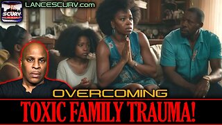 OVERCOMING TOXIC FAMILY TRAUMA! | LANCESCURV