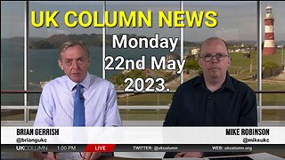 UK COLUMN NEWS - Monday 22nd May 2023.