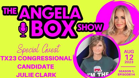 The Angela Box Show - August 12, 2023 S1 Ep14 - Guest: TX23 Congressional Candidate Julie Clark