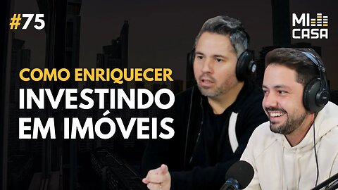 Como começar a investir e enriquecer com imóveis com Piero Motta e Eduardo Augusto | Mi Casa 75