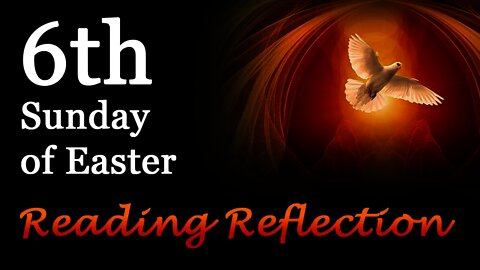 6th Sunday of Easter Reading Reflection