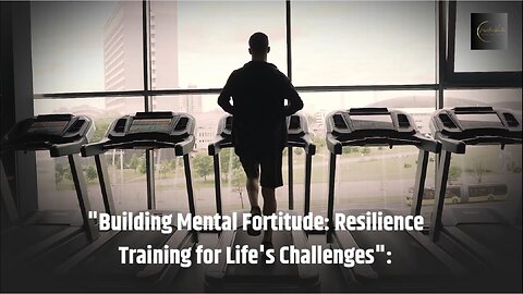 Forge Your Mental Resilience: Training for Life's Challenges