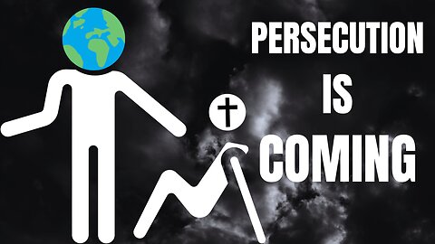 End Time Persecution Is Coming