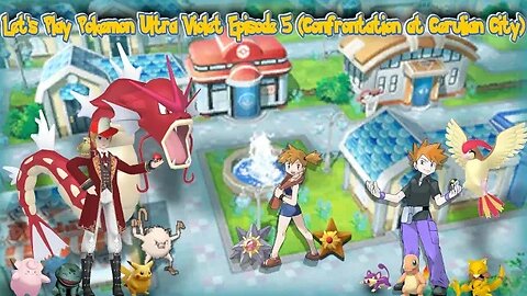 Let's Play Pokémon Ultra Violet Episode 5: (Confrontation at Cerulean City)