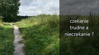 czekanie trudne a nieczekanie ?