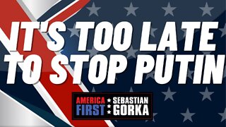 It's too Late to Stop Putin. Daniel Hoffman with Sebastian Gorka on AMERICA First