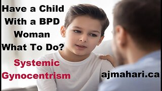 BPD Have a Child w/BPD Woman What To Do? No Contact Is Not An Option - Systemic Gynocentrism