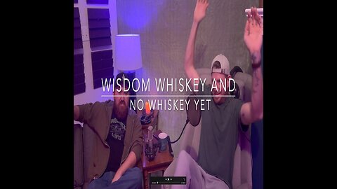 Wisdom Whiskey And No Whiskey Yet