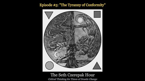 The Seth Czerepak Hour - Episode 05: The Tyranny of Conformity