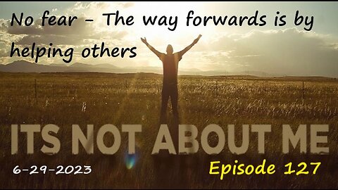 6-29-2023 No fear - The way forwards is helping others