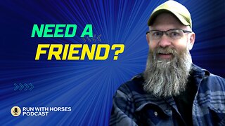 Need A Friend? -Ep263 -Run With Horses Podcast