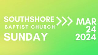 Sunday Morning Service March 24, 2024 I Pastor Jayme Jackson I Southshore Baptist Church