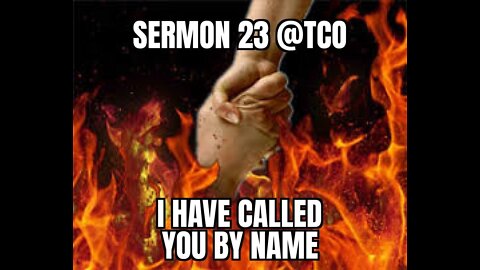 SERMON 23, I CALLED YOU BY NAME the story of king Nebuchadnezzar