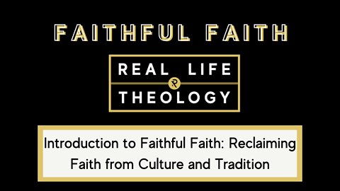 Real Life Theology: Introduction to Faithful Faith