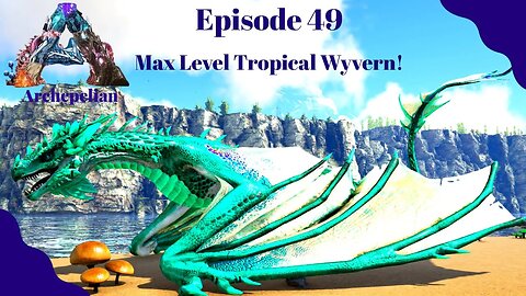 Max Level Tropical Crystal Wyvern! - Archepelian Map - ARK Survival Evolved - Ep 49