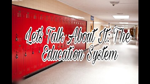 Let's Talk About It: The Education System