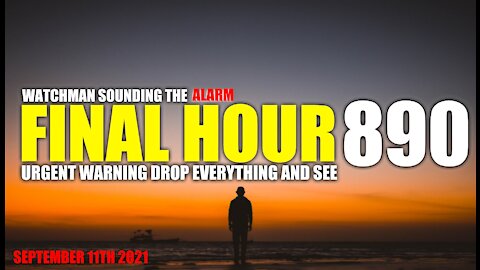 FINAL HOUR 890 - URGENT WARNING DROP EVERYTHING AND SEE - WATCHMAN SOUNDING THE ALARM