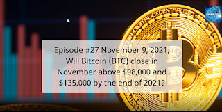 Ep #27 Nov 9, 2021; Will Bitcoin (BTC) close in November above $98K and $135K by 2022?