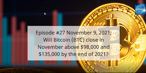 Ep #27 Nov 9, 2021; Will Bitcoin (BTC) close in November above $98K and $135K by 2022?