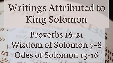 Proverbs 16-21, Wisdom of Solomon 7-8, Odes of Solomon 13-16