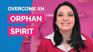 How to overcome an orphan spirit (How to stop worry and anxiety video series)