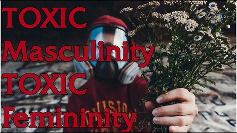 DEFINING: TOXIC masculinity & TOXIC femininity