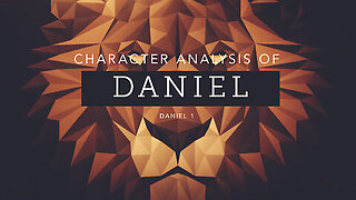 Character Analysis of Daniel - Pastor Bruce Mejia