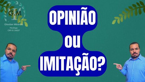 OPINIÃO ou IMITAÇÃO? - Reflexões Psicológicas