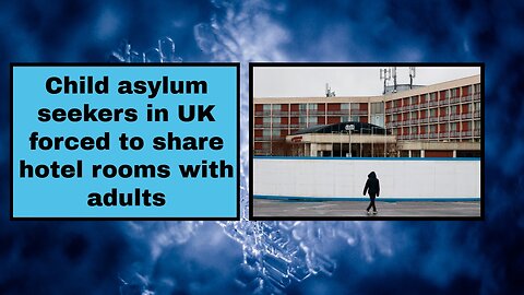 Child asylum seekers in UK forced to share hotel rooms with adults