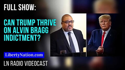 Can Trump Thrive on Alvin Bragg Indictment? – LN Radio Videocast – Full Show